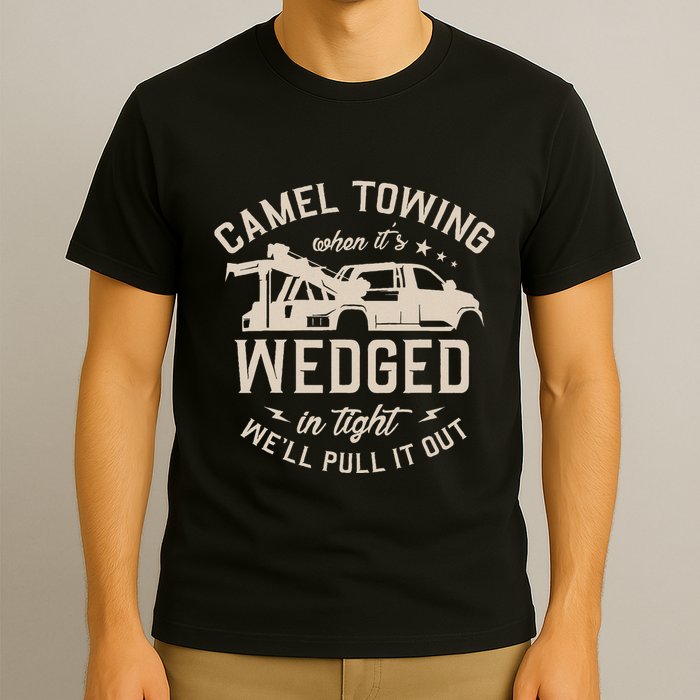 Camel Towing When ItS Wedged In Tight WeLl Pull It Out T-Shirt