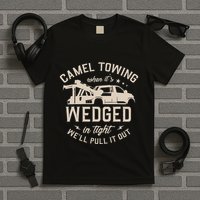 Camel Towing When ItS Wedged In Tight WeLl Pull It Out T-Shirt