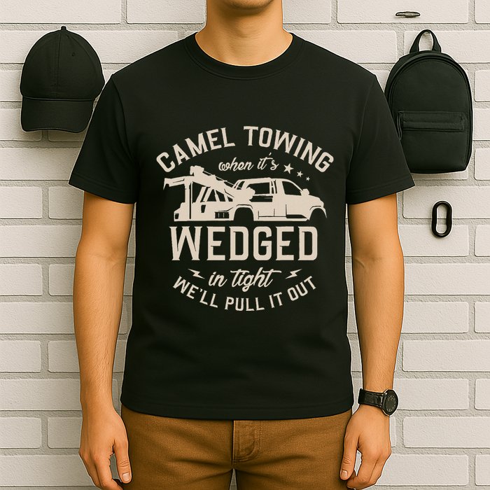 Camel Towing When ItS Wedged In Tight WeLl Pull It Out T-Shirt