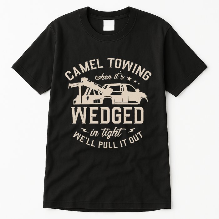 Camel Towing When ItS Wedged In Tight WeLl Pull It Out Tall T-Shirt