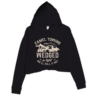 Camel Towing When ItS Wedged In Tight WeLl Pull It Out Crop Fleece Hoodie