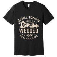 Camel Towing When ItS Wedged In Tight WeLl Pull It Out Premium T-Shirt