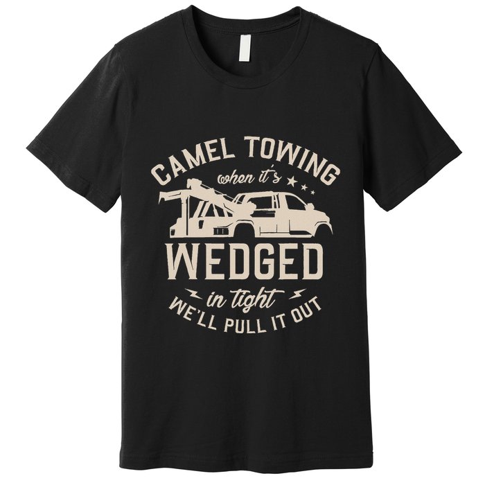 Camel Towing When ItS Wedged In Tight WeLl Pull It Out Premium T-Shirt