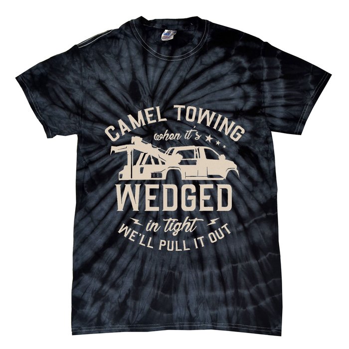 Camel Towing When ItS Wedged In Tight WeLl Pull It Out Tie-Dye T-Shirt