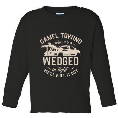 Camel Towing When ItS Wedged In Tight WeLl Pull It Out Toddler Long Sleeve Shirt
