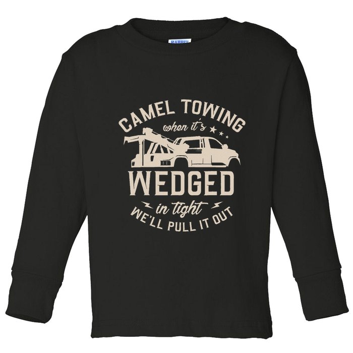 Camel Towing When ItS Wedged In Tight WeLl Pull It Out Toddler Long Sleeve Shirt