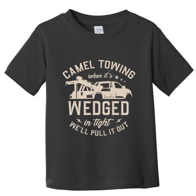 Camel Towing When ItS Wedged In Tight WeLl Pull It Out Toddler T-Shirt