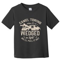 Camel Towing When ItS Wedged In Tight WeLl Pull It Out Toddler T-Shirt
