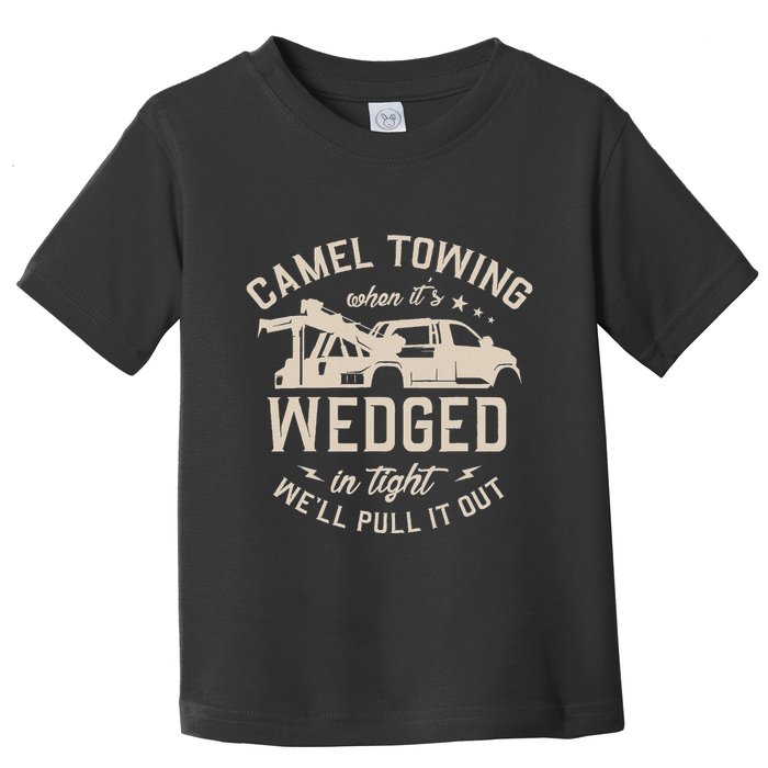 Camel Towing When ItS Wedged In Tight WeLl Pull It Out Toddler T-Shirt