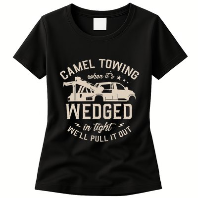 Camel Towing When ItS Wedged In Tight WeLl Pull It Out Womens T-Shirt