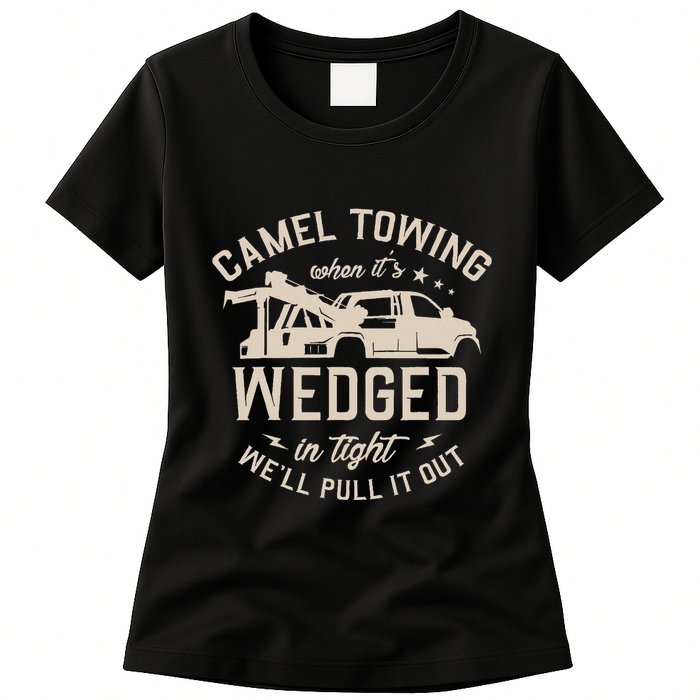 Camel Towing When ItS Wedged In Tight WeLl Pull It Out Womens T-Shirt