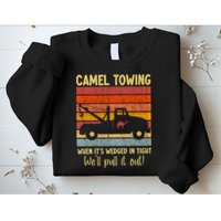 Camel Towing When It's Wedged In Tight Funny Sweatshirt