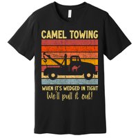 Camel Towing When It's Wedged In Tight Funny Premium T-Shirt