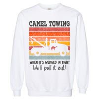 Camel Towing When It's Wedged In Tight Funny Garment-Dyed Sweatshirt