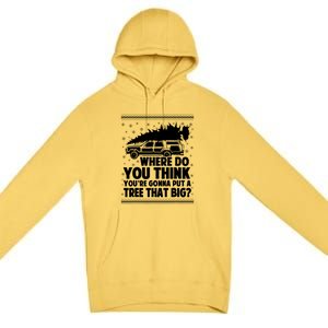 Christmas Tree Where Do You Think Youre Gonna Put A Tree That Big Premium Pullover Hoodie