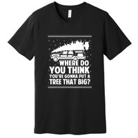 Christmas Tree Where Do You Think Youre Gonna Put A Tree That Big Premium T-Shirt