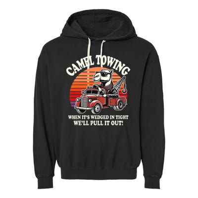Camel Towing When ItS Wedged In Tight WeLl Pull It Out Garment-Dyed Fleece Hoodie