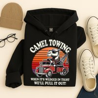 Camel Towing When ItS Wedged In Tight WeLl Pull It Out Hoodie