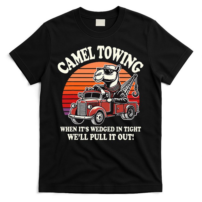 Camel Towing When ItS Wedged In Tight WeLl Pull It Out T-Shirt
