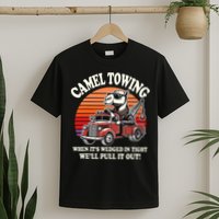 Camel Towing When ItS Wedged In Tight WeLl Pull It Out T-Shirt