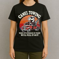 Camel Towing When ItS Wedged In Tight WeLl Pull It Out T-Shirt