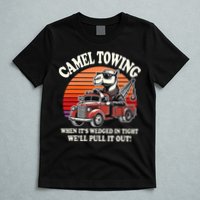 Camel Towing When ItS Wedged In Tight WeLl Pull It Out T-Shirt
