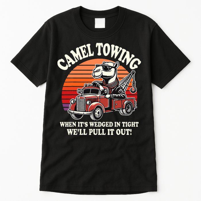 Camel Towing When ItS Wedged In Tight WeLl Pull It Out Tall T-Shirt