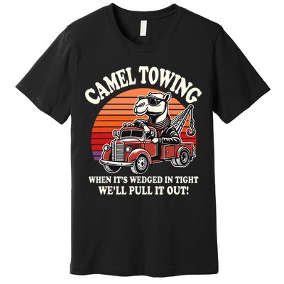 Camel Towing When ItS Wedged In Tight WeLl Pull It Out Premium T-Shirt