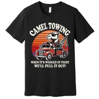 Camel Towing When ItS Wedged In Tight WeLl Pull It Out Premium T-Shirt