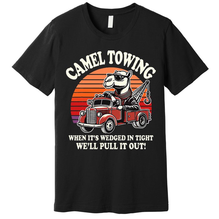 Camel Towing When ItS Wedged In Tight WeLl Pull It Out Premium T-Shirt