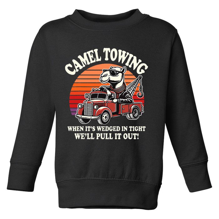 Camel Towing When ItS Wedged In Tight WeLl Pull It Out Toddler Sweatshirt