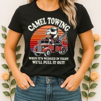 Camel Towing When ItS Wedged In Tight WeLl Pull It Out Womens T-Shirt