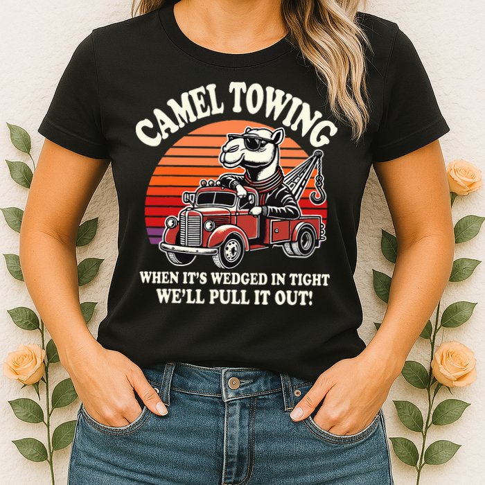 Camel Towing When ItS Wedged In Tight WeLl Pull It Out Womens T-Shirt