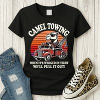 Camel Towing When ItS Wedged In Tight WeLl Pull It Out Womens T-Shirt
