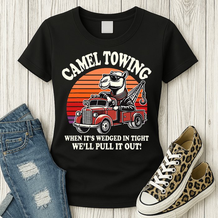 Camel Towing When ItS Wedged In Tight WeLl Pull It Out Womens T-Shirt