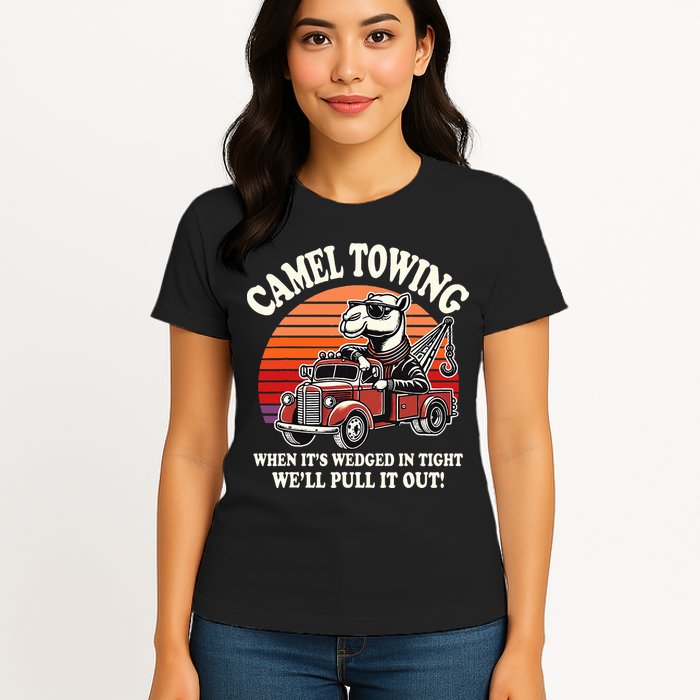 Camel Towing When ItS Wedged In Tight WeLl Pull It Out Womens T-Shirt