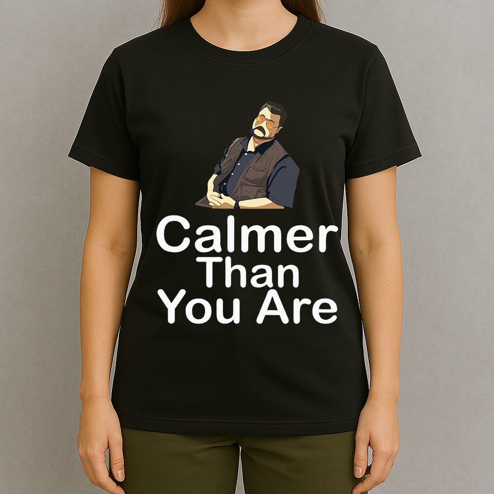 Calmer Than You Are T-Shirt