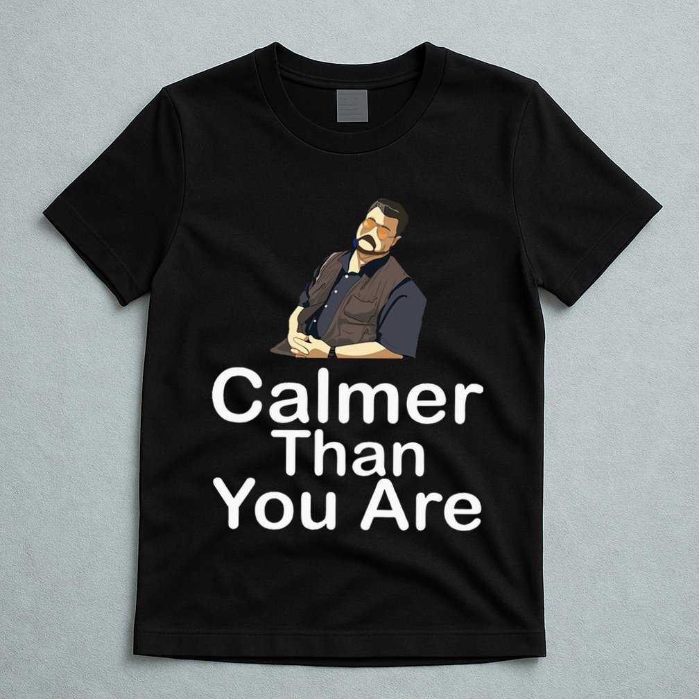 Calmer Than You Are T-Shirt