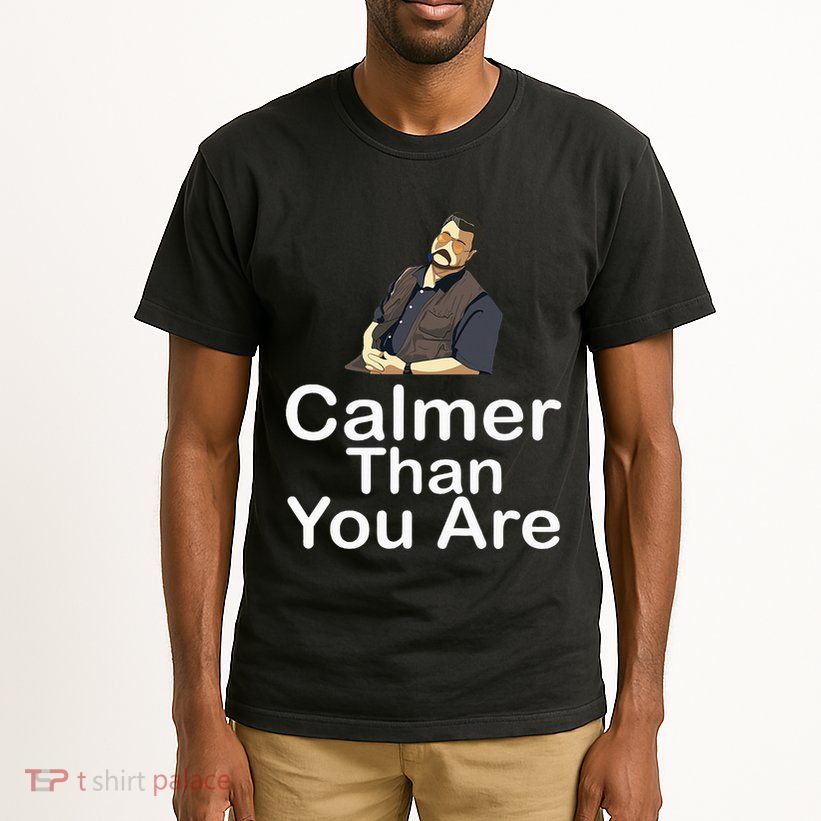 Calmer Than You Are Tall T-Shirt