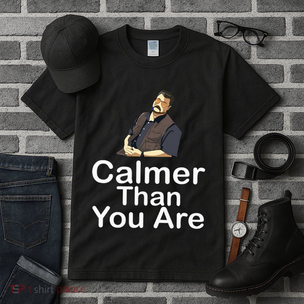 Calmer Than You Are Tall T-Shirt