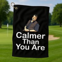 Calmer Than You Are Golf Towel