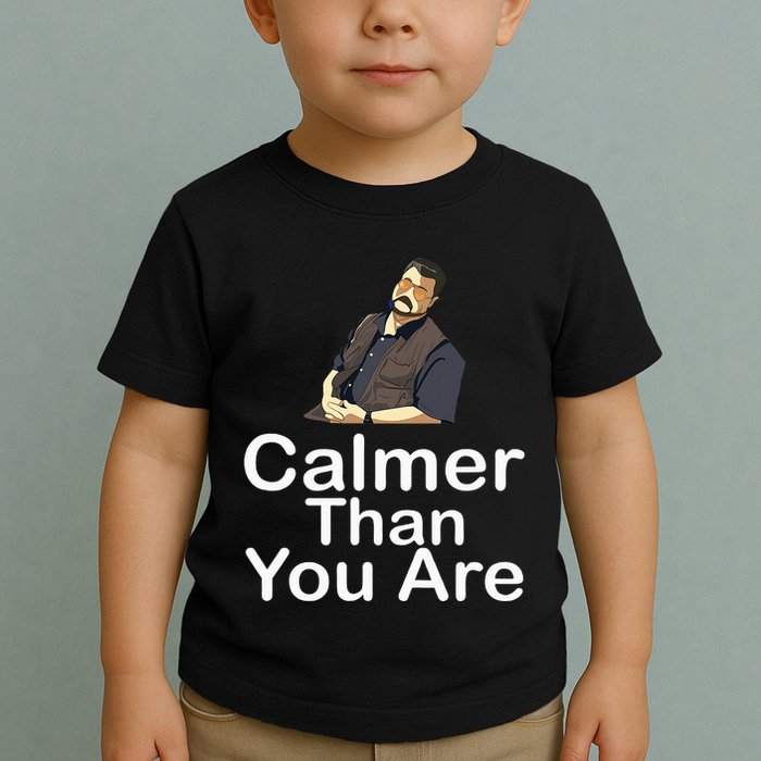 Calmer Than You Are Toddler T-Shirt