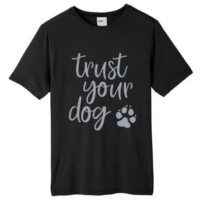 Cute Trust Your Dog Quote Design For Dog Owners And Trainers Gift Tall Fusion ChromaSoft Performance T-Shirt