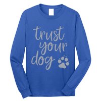 Cute Trust Your Dog Quote Design For Dog Owners And Trainers Gift Long Sleeve Shirt