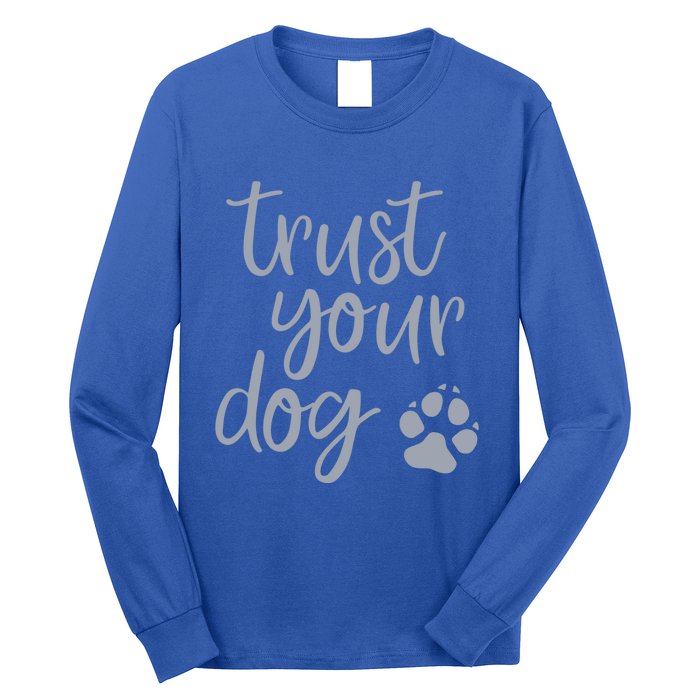 Cute Trust Your Dog Quote Design For Dog Owners And Trainers Gift Long Sleeve Shirt