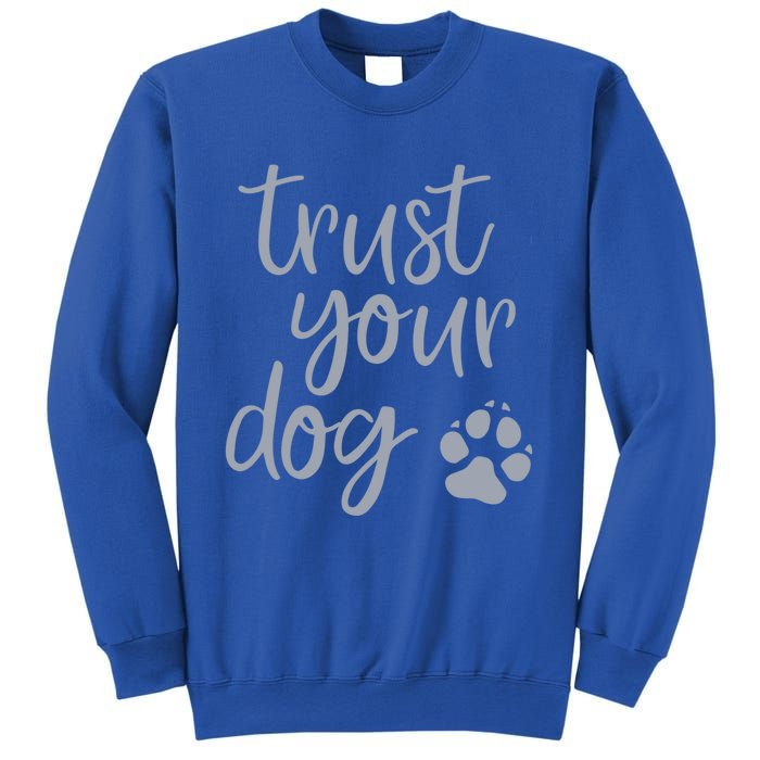 Cute Trust Your Dog Quote Design For Dog Owners And Trainers Gift Sweatshirt