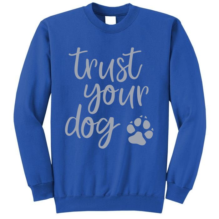 Cute Trust Your Dog Quote Design For Dog Owners And Trainers Gift Tall Sweatshirt