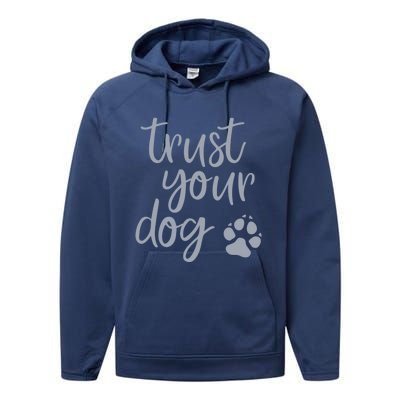 Cute Trust Your Dog Quote Design For Dog Owners And Trainers Gift Performance Fleece Hoodie