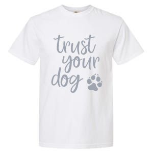 Cute Trust Your Dog Quote Design For Dog Owners And Trainers Gift Garment-Dyed Heavyweight T-Shirt