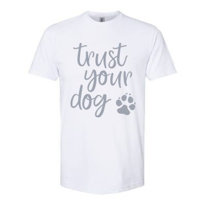 Cute Trust Your Dog Quote Design For Dog Owners And Trainers Gift Softstyle CVC T-Shirt